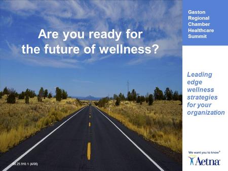 1 Gaston Regional Chamber Healthcare Summit Leading edge wellness strategies for your organization 00.25.910.1 (4/08) Are you ready for the future of wellness?