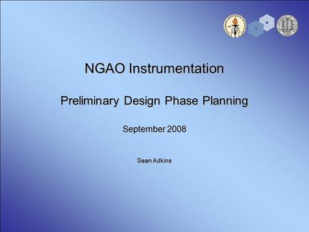 NGAO Instrumentation Preliminary Design Phase Planning September 2008 Sean Adkins.