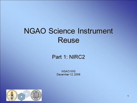 1 NGAO Science Instrument Reuse Part 1: NIRC2 NGAO IWG December 12, 2006.