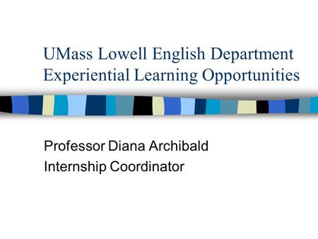 UMass Lowell English Department Experiential Learning Opportunities Professor Diana Archibald Internship Coordinator.