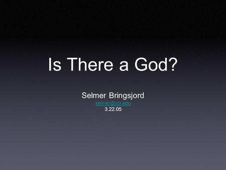 Is There a God? Selmer Bringsjord 3.22.05.