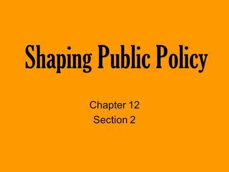 Shaping Public Policy Chapter 12 Section 2.
