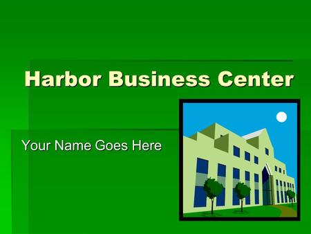 Harbor Business Center Your Name Goes Here What We Are  Office Space Rental  Personal Offices (1-, 2-, or 4-person offices)  Multi-Person Office Suites.