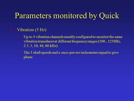 Parameters monitored by Quick 1.Vibration (5 Hz) Up to 4 vibration channels usually configured to monitor the same vibration transducer at different frequency.