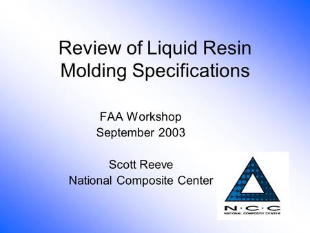 Review of Liquid Resin Molding Specifications FAA Workshop September 2003 Scott Reeve National Composite Center.