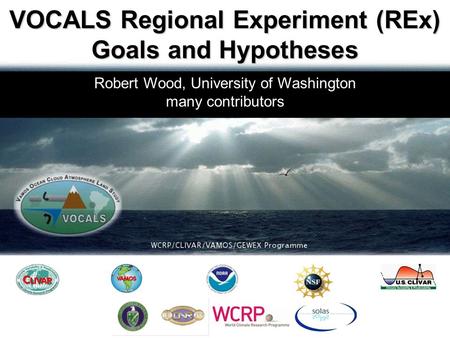 Robert Wood, University of Washington many contributors VOCALS Regional Experiment (REx) Goals and Hypotheses.