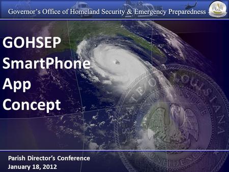 GOHSEP SmartPhone App Concept Parish Director’s Conference January 18, 2012.