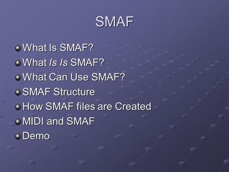 SMAF What Is SMAF? What Is Is SMAF? What Can Use SMAF? SMAF Structure How SMAF files are Created MIDI and SMAF Demo.