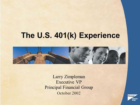 The U.S. 401(k) Experience Larry Zimpleman Executive VP Principal Financial Group October 2002.