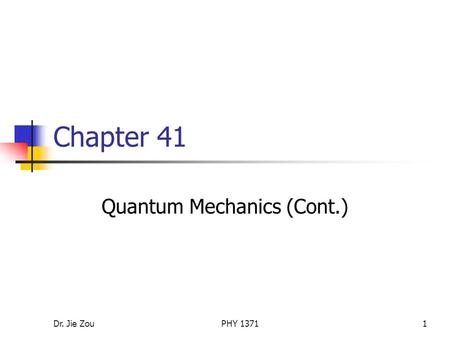 Dr. Jie ZouPHY 13711 Chapter 41 Quantum Mechanics (Cont.)