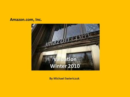 Valuation Winter 2010 By Michael Swiericzuk Amazon.com, Inc.
