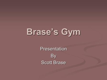 Brase’s Gym PresentationBy Scott Brase. Results What are your desired goals? What are your desired goals? What is your body type? What is your body type?