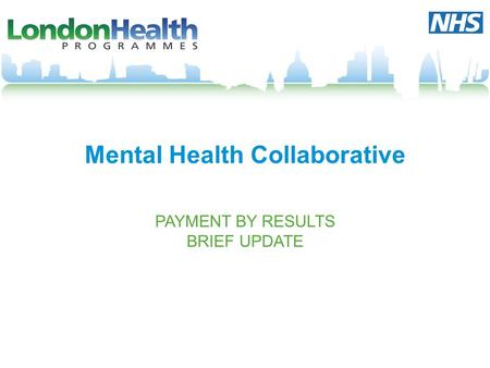 Mental Health Collaborative PAYMENT BY RESULTS BRIEF UPDATE.