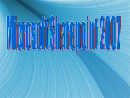 Sharepoint 2007  An integrated suite of server capabilities can help improve organizational effectiveness by providing various processes.  Provides.