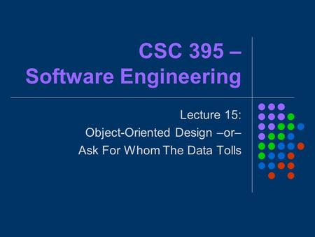 CSC 395 – Software Engineering Lecture 15: Object-Oriented Design –or– Ask For Whom The Data Tolls.