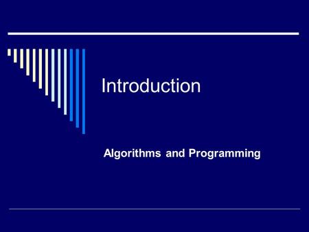 Introduction Algorithms and Programming. Computer Programming  A form of problem solving  Or, more accurately, a way to solve problems  What we will.