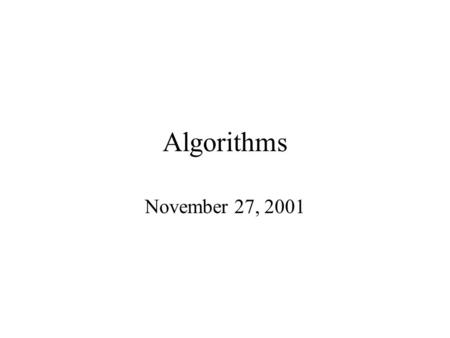 Algorithms November 27, 2001. Administrivia Homework Assignment 6 –If you forgot to put your name on it, let me know Homework Assignment 7 –Due next Tuesday.