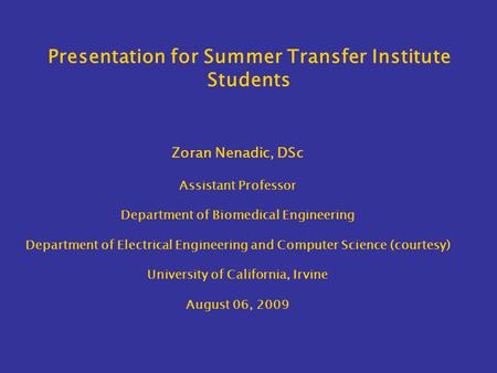 Presentation for Summer Transfer Institute Students Zoran Nenadic, DSc Assistant Professor Department of Biomedical Engineering Department of Electrical.