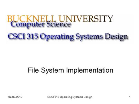 04/07/2010CSCI 315 Operating Systems Design1 File System Implementation.