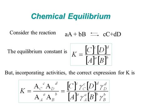 Chemical Equilibrium aA + bB cC+dD Consider the reaction
