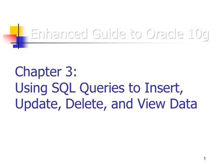 1 Chapter 3: Using SQL Queries to Insert, Update, Delete, and View Data.