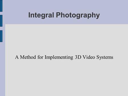 Integral Photography A Method for Implementing 3D Video Systems.