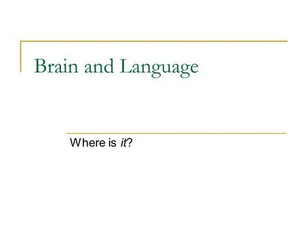 Brain and Language Where is it?. How do we study language and the brain? Neurolinguistics studies the neurological bases of language  Explores how the.