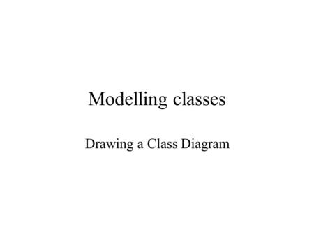 Modelling classes Drawing a Class Diagram. Class diagram First pick the classes –Choose relevant nouns, which have attributes and operations. Find the.
