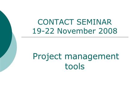 CONTACT SEMINAR 19-22 November 2008 Project management tools.
