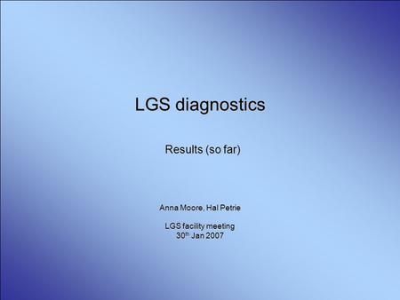 LGS diagnostics Results (so far) Anna Moore, Hal Petrie LGS facility meeting 30 th Jan 2007.