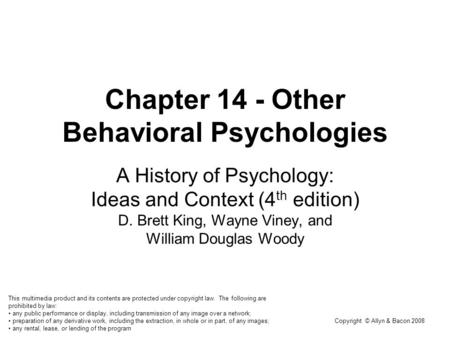 Copyright © Allyn & Bacon 2008 Chapter 14 - Other Behavioral Psychologies A History of Psychology: Ideas and Context (4 th edition) D. Brett King, Wayne.
