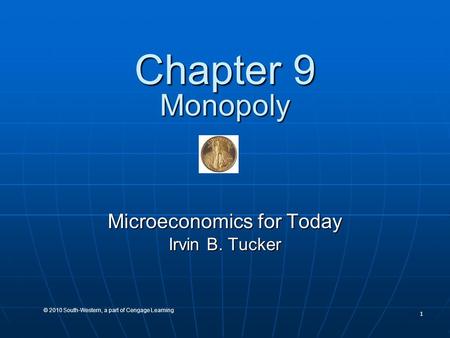 1 © 2010 South-Western, a part of Cengage Learning Chapter 9 Monopoly Microeconomics for Today Irvin B. Tucker.