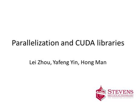 Parallelization and CUDA libraries Lei Zhou, Yafeng Yin, Hong Man.