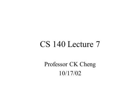 CS 140 Lecture 7 Professor CK Cheng 10/17/02. Combinational Logic  Complete set of gates  Other types of gates 1)XOR 2)NAND / NOR 3)Block Diagram Transfers.