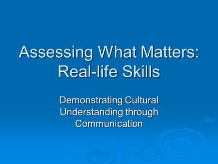 Assessing What Matters: Real-life Skills Demonstrating Cultural Understanding through Communication.
