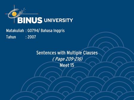 Sentences with Multiple Clauses ( Page 209-216) Meet 15 Matakuliah: G0794/ Bahasa Inggris Tahun: 2007.