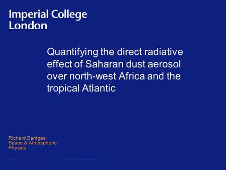 © Imperial College LondonPage 1 Quantifying the direct radiative effect of Saharan dust aerosol over north-west Africa and the tropical Atlantic Richard.