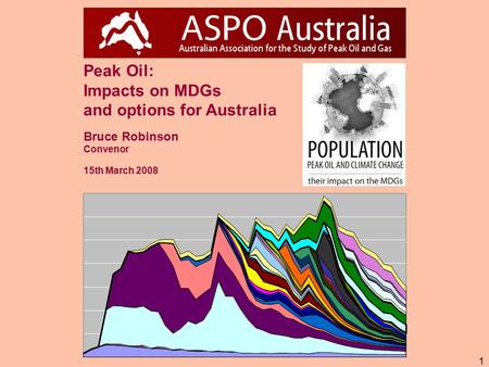 1 Peak Oil: Impacts on MDGs and options for Australia Bruce Robinson Convenor 15th March 2008.