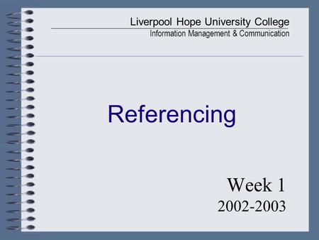 Referencing Week 1 2002-2003 Liverpool Hope University College Information Management & Communication.