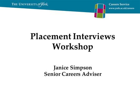 Placement Interviews Workshop Janice Simpson Senior Careers Adviser.