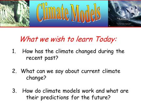 1. How has the climate changed during the recent past? 2. What can we say about current climate change? 3. How do climate models work and what are their.