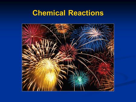 Chemical Reactions. At least one new substance produced as a result of chemical change Combination X + Y  XY Decomposition XY  X + Y Single replacement.
