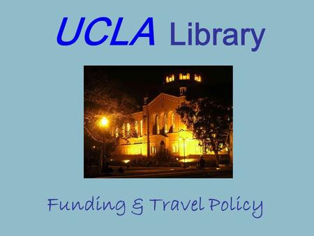 UCLA Library Funding & Travel Policy. What Types of Activity Does The UCLA Library Support? Business-related Activities & Travel Activities that support.