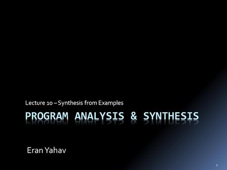 1 Lecture 10 – Synthesis from Examples Eran Yahav.