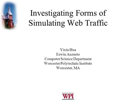 Investigating Forms of Simulating Web Traffic Yixin Hua Eswin Anzueto Computer Science Department Worcester Polytechnic Institute Worcester, MA.