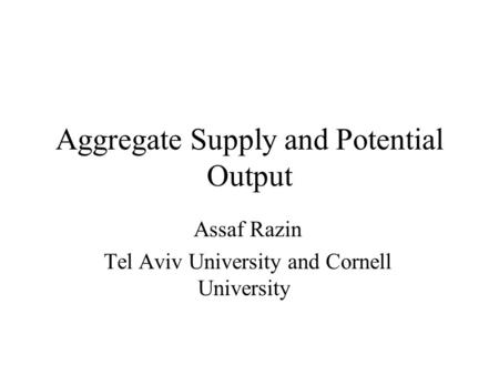 Aggregate Supply and Potential Output Assaf Razin Tel Aviv University and Cornell University.