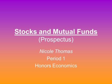 Stocks and Mutual Funds (Prospectus) Nicole Thomas Period 1 Honors Economics.