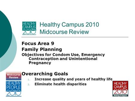Healthy Campus 2010 Midcourse Review Focus Area 9 Family Planning Objectives for Condom Use, Emergency Contraception and Unintentional Pregnancy Overarching.