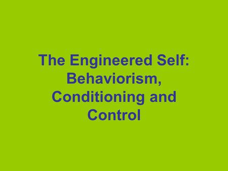 The Engineered Self: Behaviorism, Conditioning and Control.