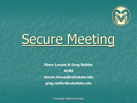 Colorado State University1 Secure Meeting Steve Lovaas & Greg Redder ACNS